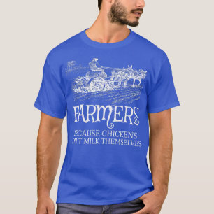 Camiseta Funny Farmers Because Chickens Don't Milk Themselv