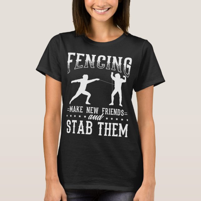 Camiseta Funny Fencing Design Make New Friends And Stab The (Frente)