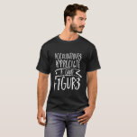 Camiseta Funny Finance Contabilista Humor<br><div class="desc">Faça um presente de excelente para aqueles que trabalham como contador ou departamento financeiro,  contabilidade de estudos na faculdade,  adoram trabalhar com números e números,  sabem como fazer seus próprios impostos e balanços. Contabilistas apreciam uma boa figura.</div>