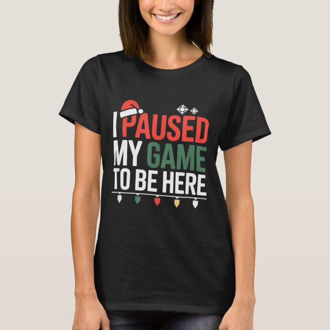 Camiseta Funny Gamer I Paused My Game To Be Here Christmas  (Frente)