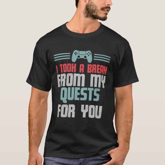 Camiseta Funny Gamer Video Game I Took A Break From My Ques (Frente)