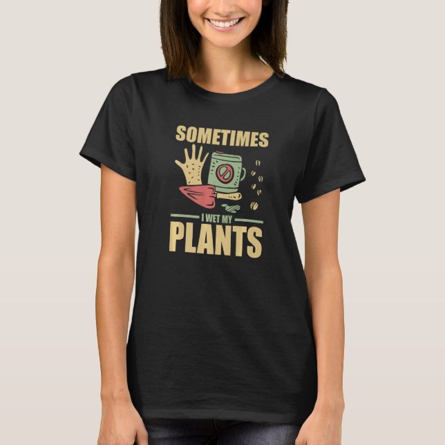 Camiseta Funny Gardening Sometimes I Wet My Plants Gardener (Frente)