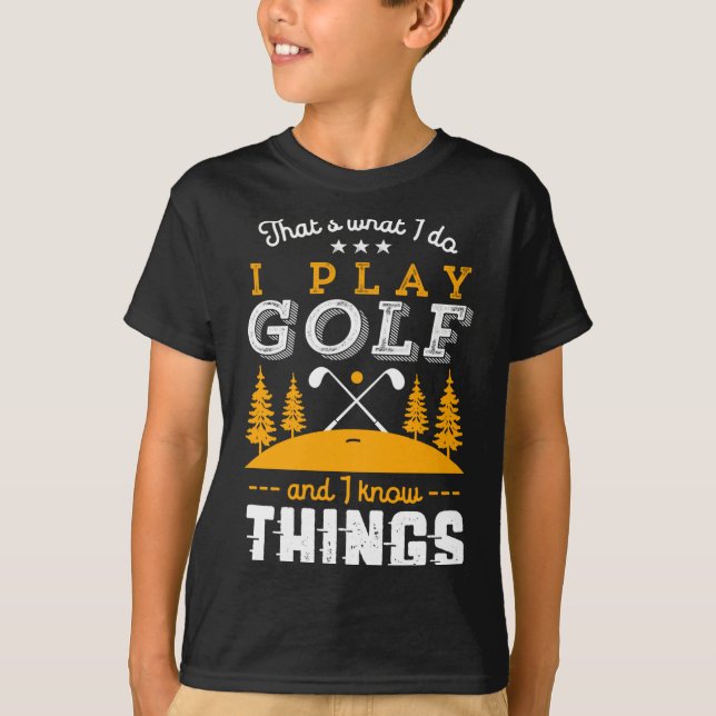 Camiseta Funny Golfing Quote I Play Golf And I Know Things  (Frente)