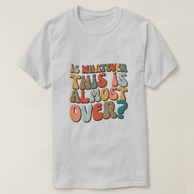 Camiseta funny groovy Is whatever this is almost over? (Frente do Design)
