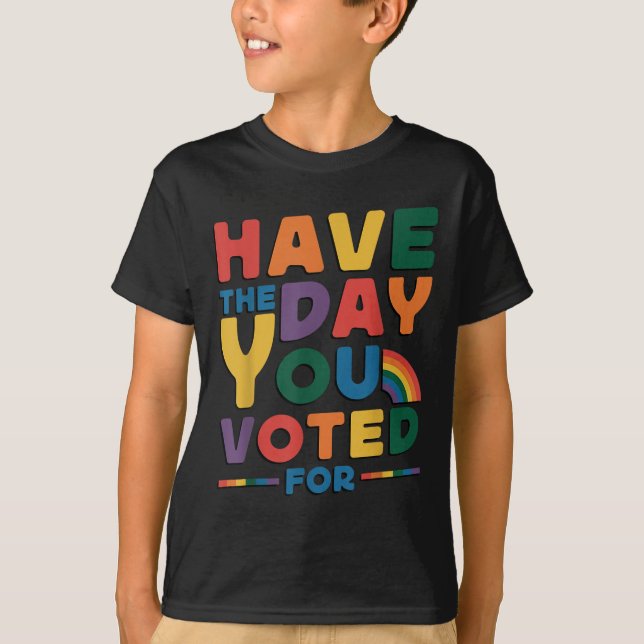 Camiseta Funny Have The Day You Voted For Quote Men Women K (Frente)