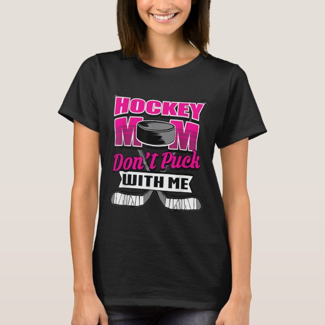 Camiseta Funny Hockey Quotes Mom Gift Don't Puck With Me  (Frente)