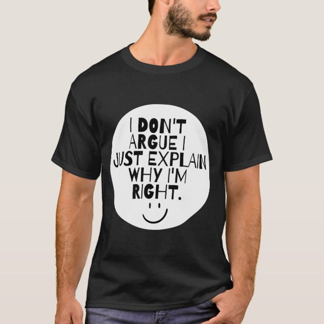 Camiseta Funny I Dont Argue I Just Explain Why Im Right  (Frente)