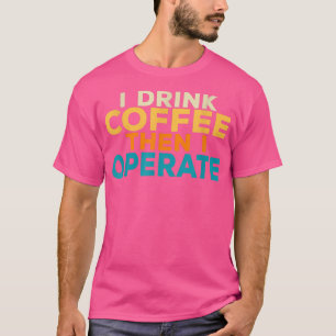 Camiseta Funny I Drink Coffee Then I Operate Doctor Surgeon