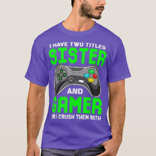 Camiseta Funny I Have Two Titles Sister And Gamer Video Gam