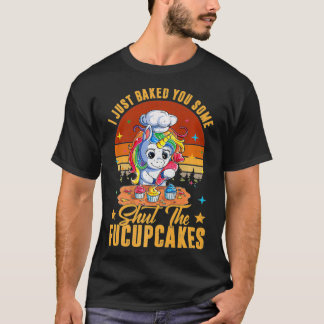 Camiseta Funny I Just Baked You Some Shut The Fucupcakes Un