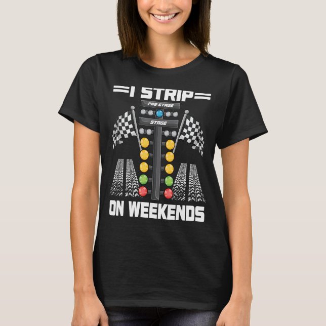 Camiseta Funny I Strip On Weekends Drag Racing Race Driftin (Frente)