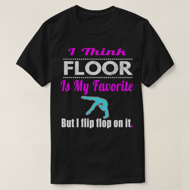 Camiseta Funny I think Floor is my Favorite Girls Gymnastic (Frente do Design)