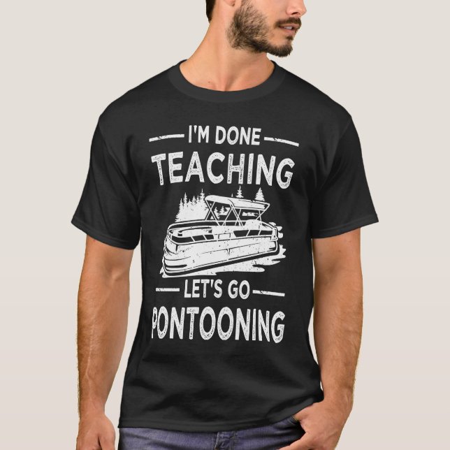 Camiseta Funny I'm Done Teaching Let's Go Pontooning Teache (Frente)
