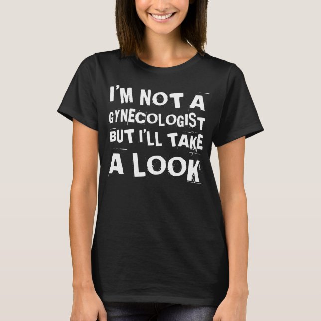 Camiseta Funny I'm Not A Gynecologist But I'll Take A Look  (Frente)