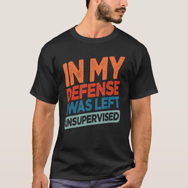 Camiseta Funny In My Defense I Was Left Unsupervised Humor (Frente)