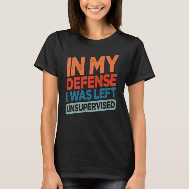 Camiseta Funny In My Defense I Was Left Unsupervised Humor (Frente)