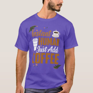 Camiseta Funny Instant Human Just Add Coffee Quotes Caffein