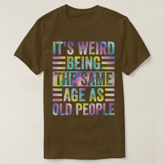 Camiseta Funny It's Weird Being The Same Age As Old People  (Frente do Design)