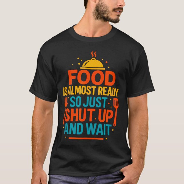 Camiseta Funny Kitchen Cooking Quote Food Is Almost Ready  (Frente)