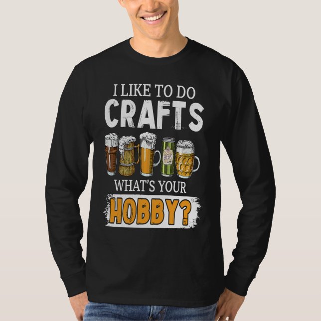 Camiseta Funny Like To Do Crafts Whats Your Hobby Beer Brew (Frente)