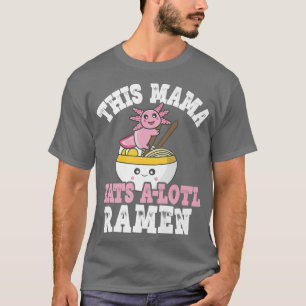 Camiseta Funny Mama Ramen Axolotl Pun This Mama Eats A Lotl