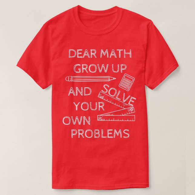 Camiseta Funny Math Jokes Dear Math Grow Up And Solve Your  (Frente do Design)