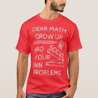 Camiseta Funny Math Jokes Dear Math Grow Up And Solve Your