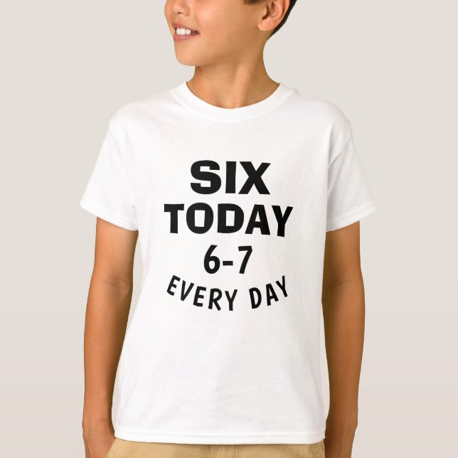 Camiseta Funny Meme Six Today 6-7 Every Day Birthday Kid's  (Frente)