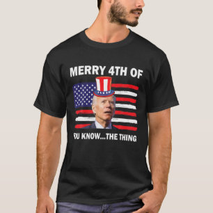 Camiseta Funny Merry 4Th Of July You Know The Thing, Joe Bi