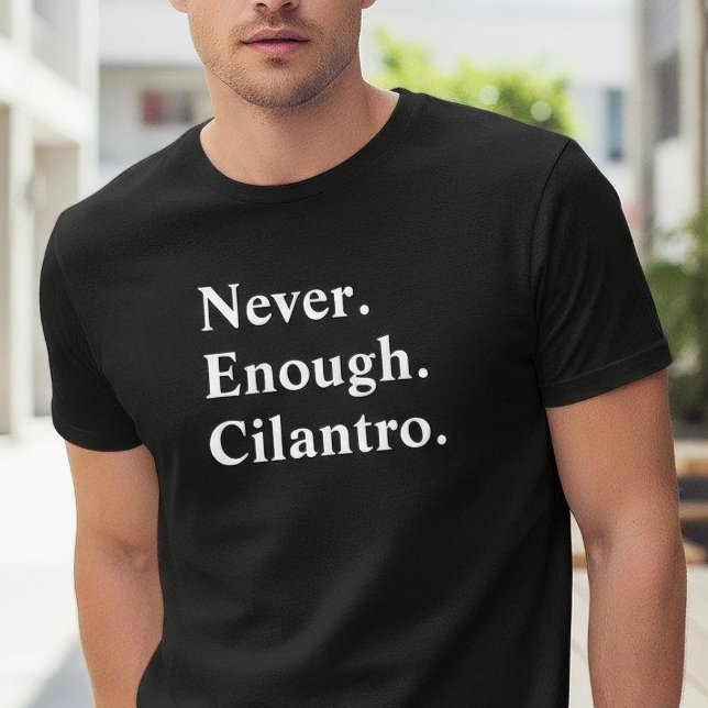 Camiseta Funny Never Enough Cilantro Herb Lover (Criador carregado)
