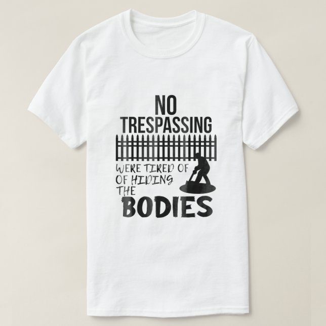 Camiseta Funny No Trespassing Were Tired of Hiding Bodies H (Frente do Design)