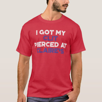 Camiseta Funny Offensive I Got My Cl t Pierced At Claires P