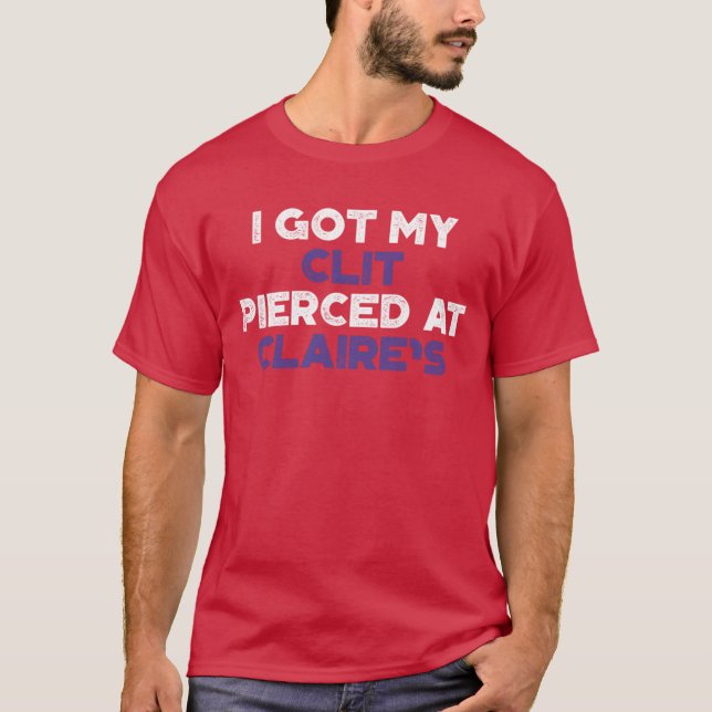 Camiseta Funny Offensive I Got My Cl t Pierced At Claires P (Frente)