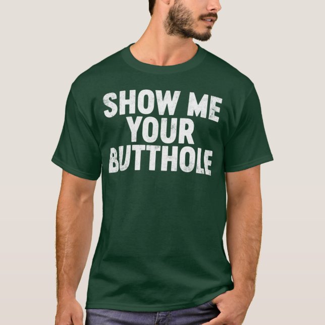 Camiseta Funny Offensive Show Me Your B tthole (Frente)