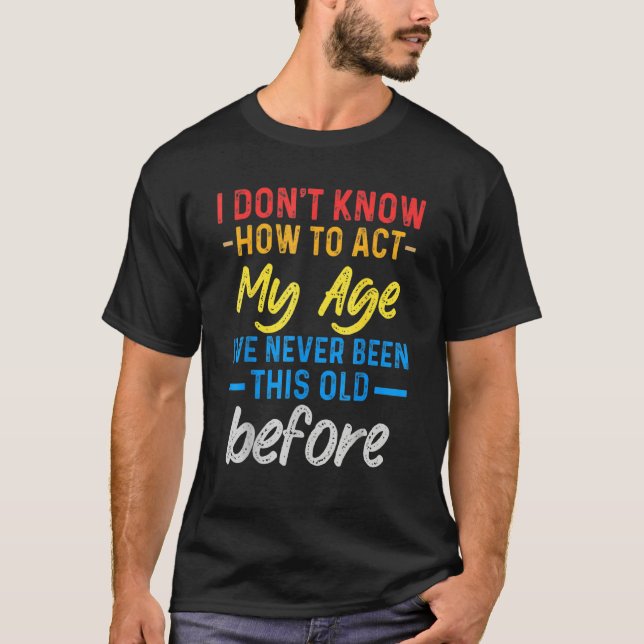 Camiseta Funny Old People sayings, I Don't Know How To Act  (Frente)