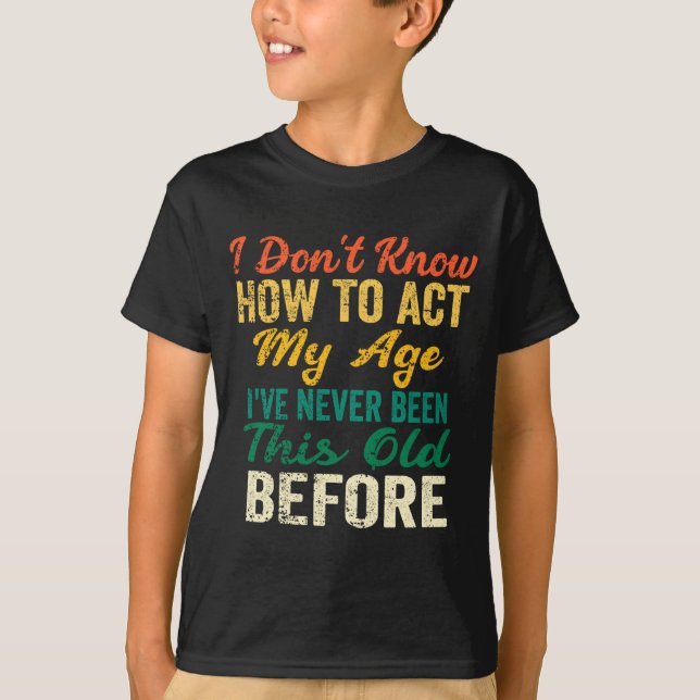 Camiseta Funny Old People Sayings, I Don't Know How To Act  (Frente)