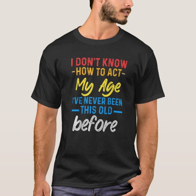 Camiseta Funny Old People sayings, I Don't Know How To Act  (Frente)