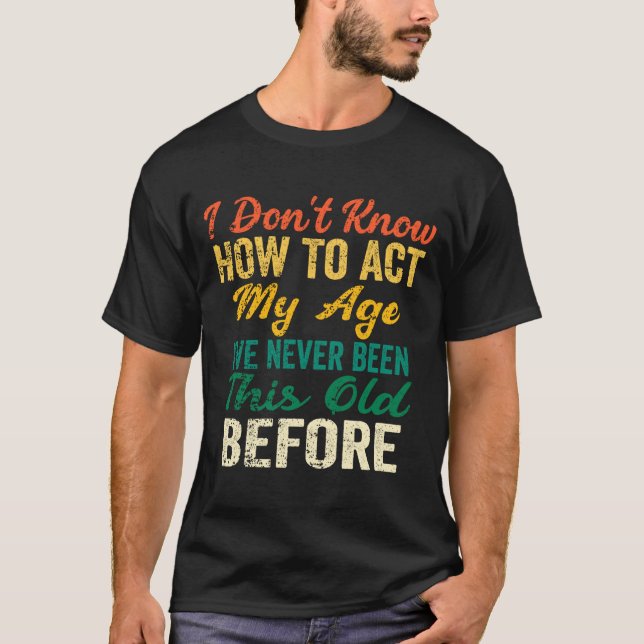 Camiseta Funny Old People Sayings, I Don't Know How To Act  (Frente)