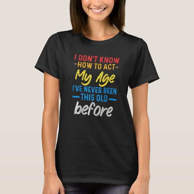 Camiseta Funny Old People sayings, I Don't Know How To Act  (Frente)