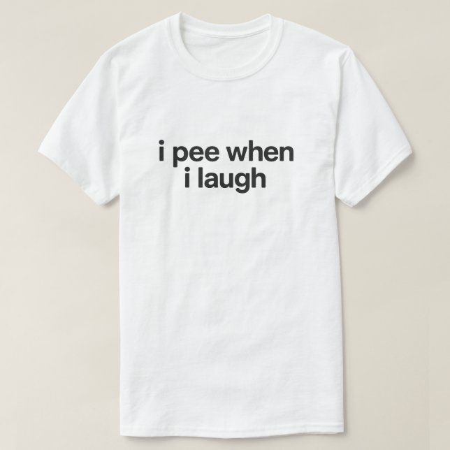Camiseta Funny Overshare Quote "I Pee When I Laugh" (Frente do Design)