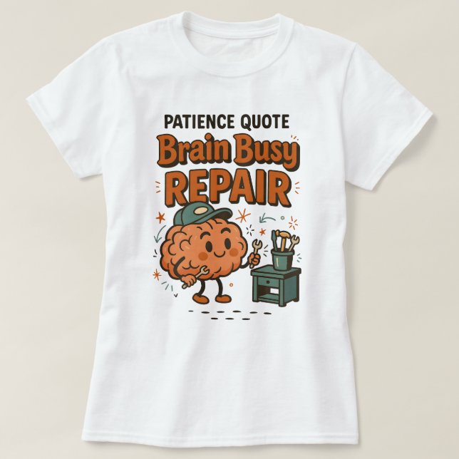 Camiseta Funny Patience Quote Brain Busy Repair Humor (Frente do Design)