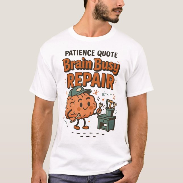 Camiseta Funny Patience Quote Brain Busy Repair Humor  (Frente)