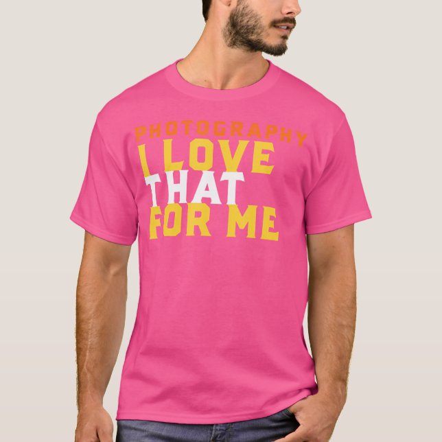 Camiseta Funny Photography Phrase I Love That For Me Photog (Frente)