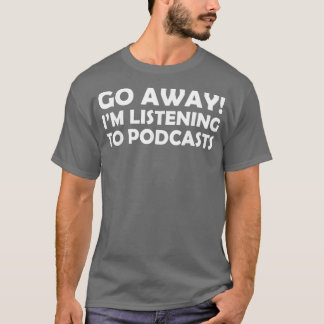 Camiseta Funny Podcasting Vai Embora, Eu Estou Ouvindo