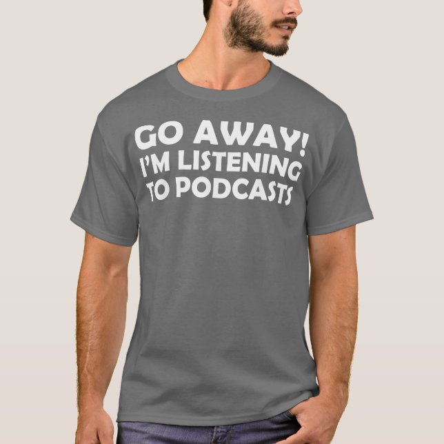 Camiseta Funny Podcasting Vai Embora, Eu Estou Ouvindo (Frente)