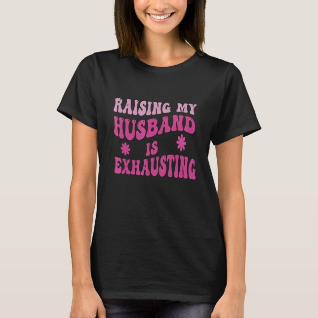 Camiseta Funny Raising My Husband Is Exhausting Humorous Wi (Frente)