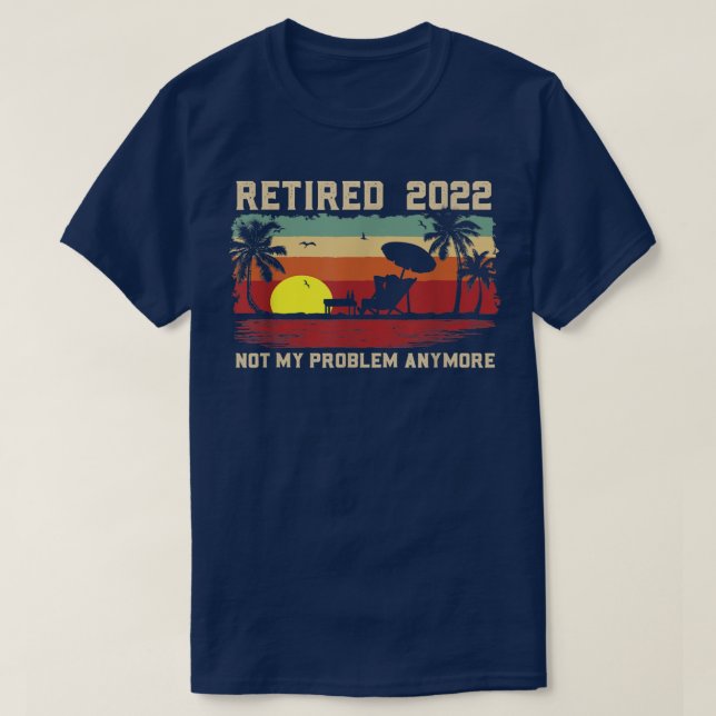 Camiseta Funny Retired 2022 Not My Problem Anymore Retireme (Frente do Design)