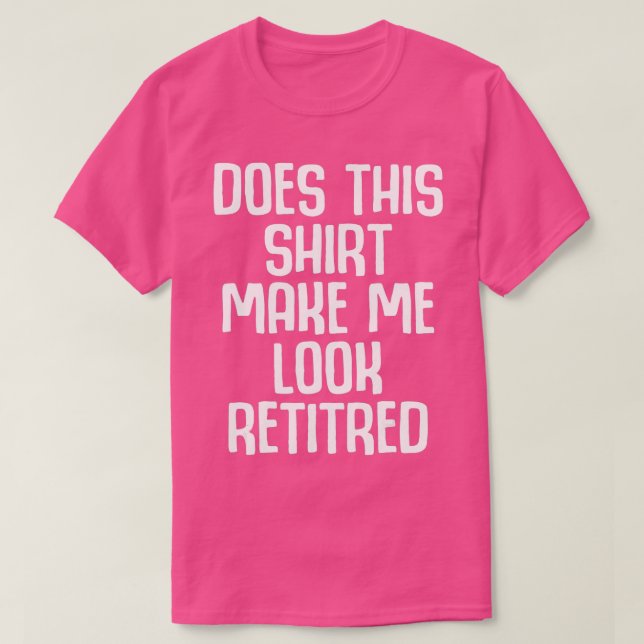 Camiseta Funny Retirement - Does This  Make Me Look Retired (Frente do Design)