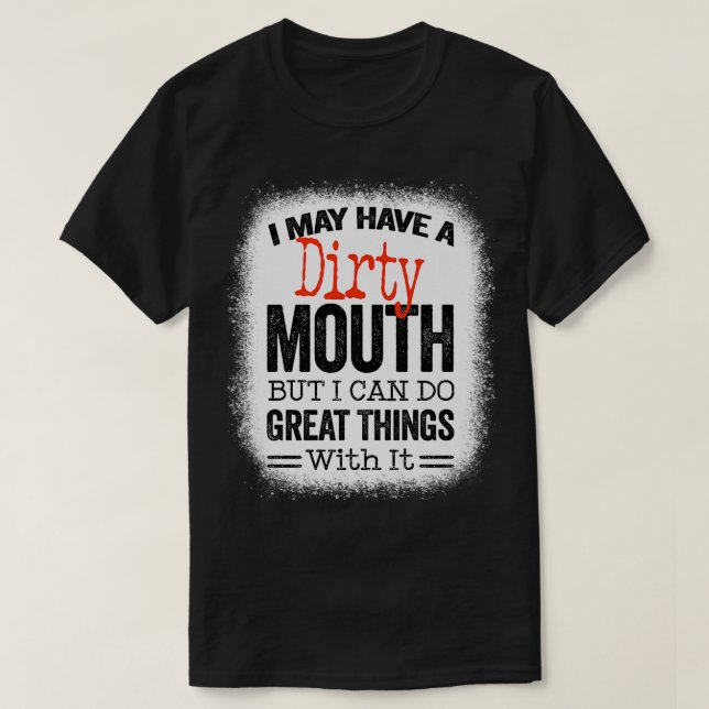 Camiseta Funny Sarcastic Saying I May Have A Dirty Mouth be (Frente do Design)