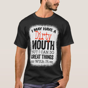 Camiseta Funny Sarcastic Saying I May Have A Dirty Mouth be